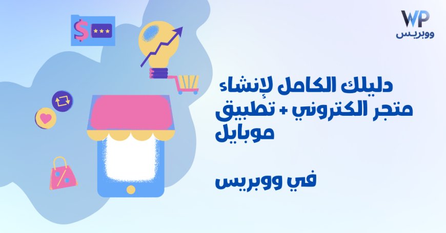 دليلك الشامل لبناء متجر إلكتروني احترافي من الصفر حتى الإطلاق الكامل في منصة  ووبريس